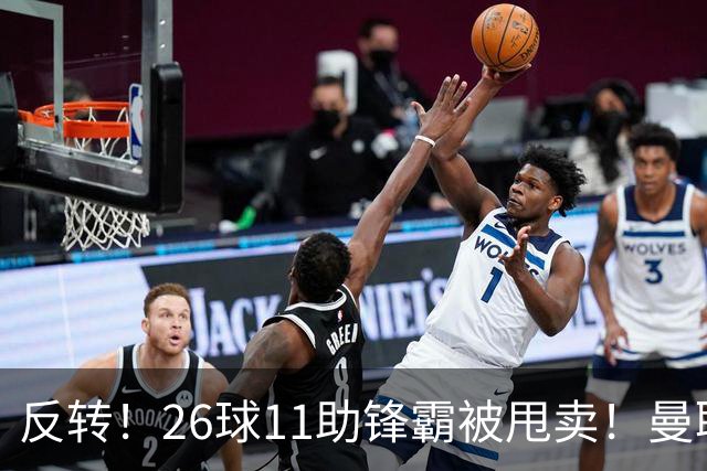 反转！26球11助锋霸被甩卖！曼联或获利2000万欧