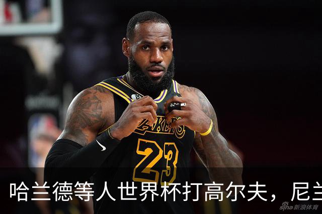 哈兰德等人世界杯打高尔夫，尼兰：这能帮助挪威队放松心态