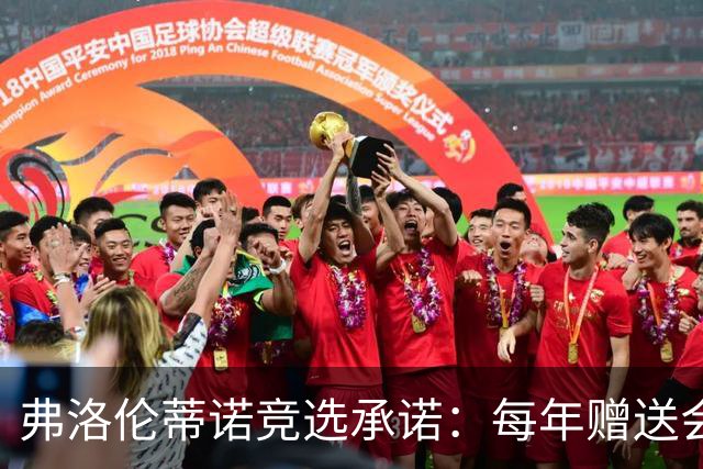 弗洛伦蒂诺竞选承诺：每年赠送会员专属球衣，每件都独一无二