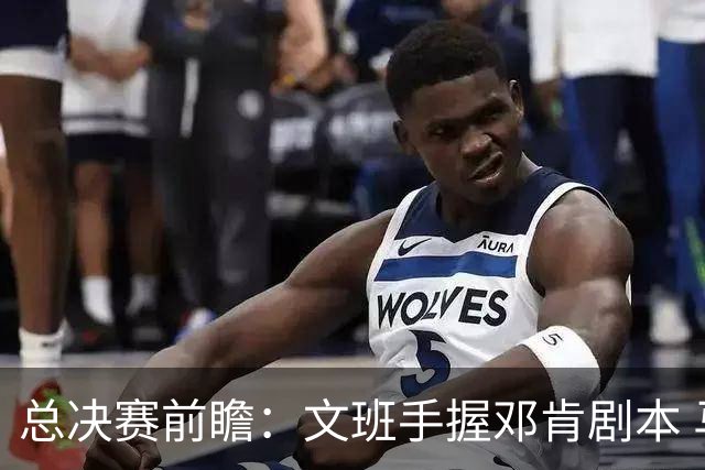 总决赛前瞻：文班手握邓肯剧本 马刺能开启新时代吗？