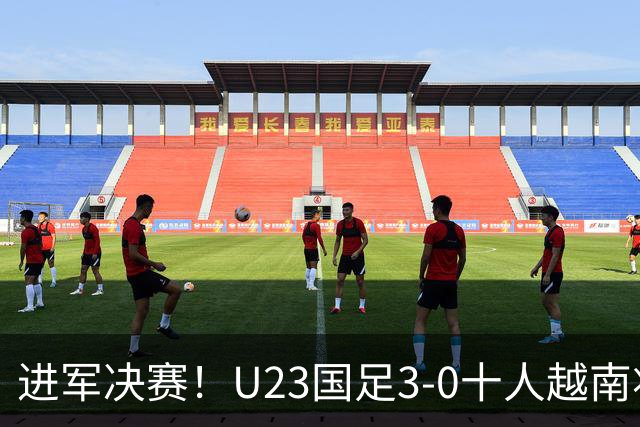 进军决赛！U23国足3-0十人越南将战日本 彭啸向余望王钰栋破门