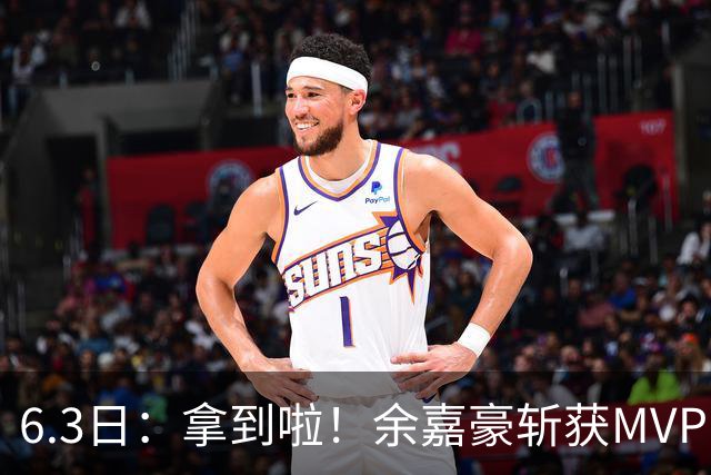 6.3日：拿到啦！余嘉豪斩获MVP，中国男篮迎来新的甜蜜烦恼